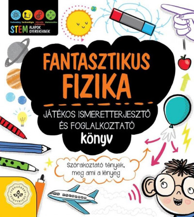 Fantasztikus fizika - Játékos ismeretterjesztő és foglalkoztató könyv